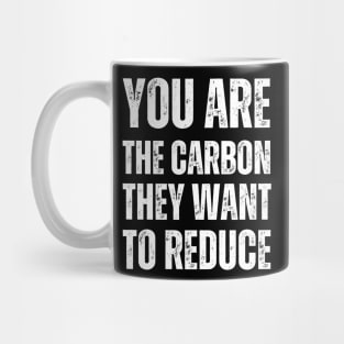 You are the carbon they want to reduce Mug